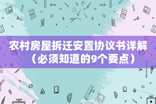 農(nóng)村房屋拆遷安置協(xié)議書詳解（必須知道的9個要點）