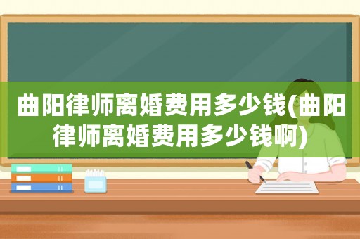 曲陽律師離婚費用多少錢(曲陽律師離婚費用多少錢啊)
