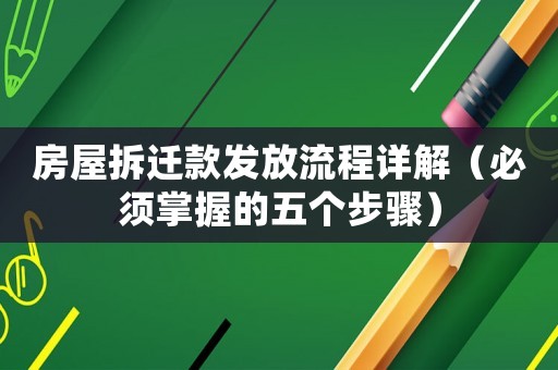 房屋拆遷款發放流程詳解（必須掌握的五個步驟）