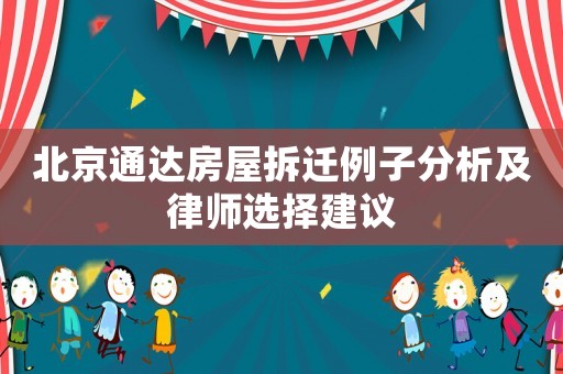北京通達房屋拆遷例子分析及律師選擇建議