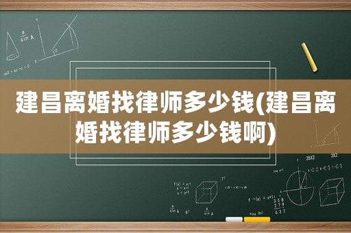 建昌離婚找律師多少錢(建昌離婚找律師多少錢啊)