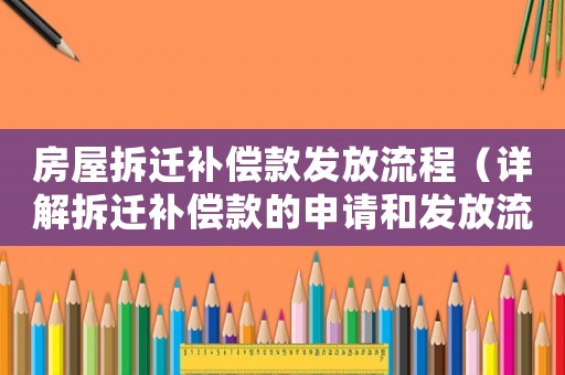 房屋拆遷補償款發放流程（詳解拆遷補償款的申請和發放流程）