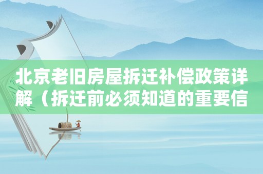 北京老舊房屋拆遷補償政策詳解（拆遷前必須知道的重要信息）