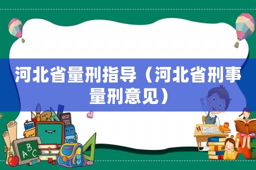 河北省量刑指導（河北省刑事量刑意見）