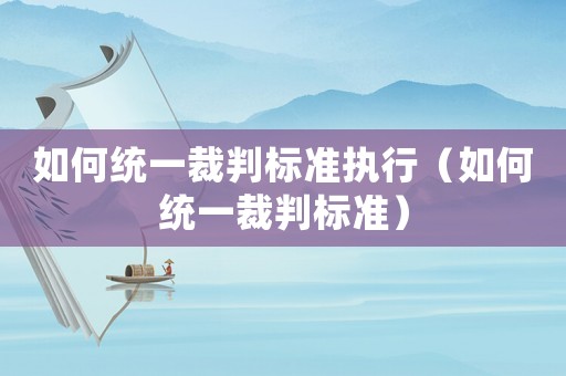 如何統一裁判標準執行（如何統一裁判標準）