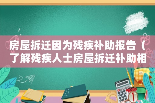 房屋拆遷因?yàn)闅埣惭a(bǔ)助報(bào)告（了解殘疾人士房屋拆遷補(bǔ)助相關(guān)政策）