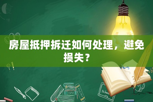 房屋抵押拆遷如何處理，避免損失？