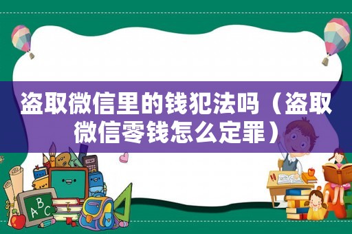 盜取微信里的錢犯法嗎（盜取微信零錢怎么定罪）