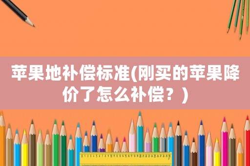蘋果地補償標準(剛買的蘋果降價了怎么補償？)