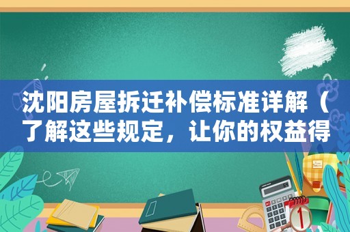 沈陽房屋拆遷補償標準詳解（了解這些規定，讓你的權益得到保障）