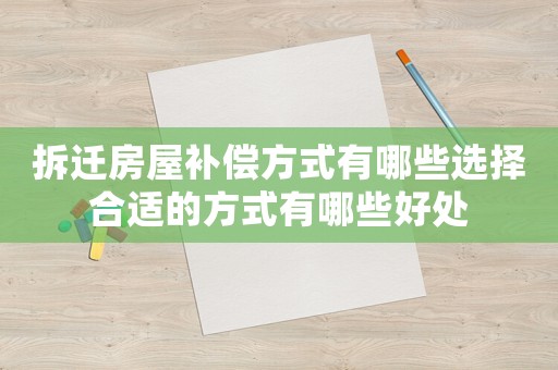 拆遷房屋補償方式有哪些選擇合適的方式有哪些好處