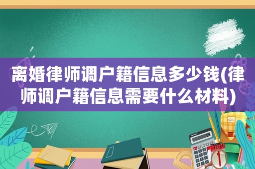 離婚律師調戶籍信息多少錢(律師調戶籍信息需要什么材料)
