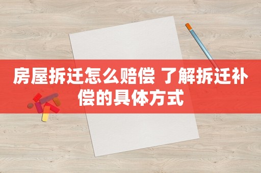 房屋拆遷怎么賠償 了解拆遷補(bǔ)償?shù)木唧w方式