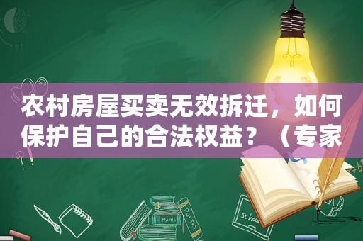 農村房屋買賣無效拆遷，如何保護自己的合法權益？（專家解讀適用方法）
