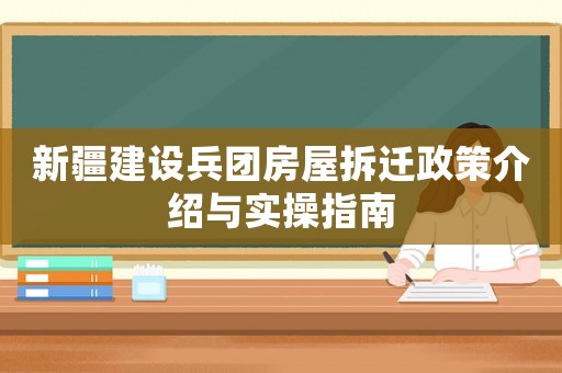 新疆建設兵團房屋拆遷政策介紹與實操指南