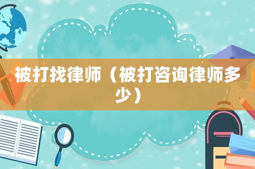 被打找律師（被打咨詢律師多少）