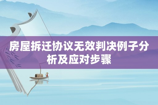房屋拆遷協議無效判決例子分析及應對步驟