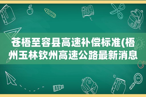 蒼梧至容縣高速補償標準(梧州玉林欽州高速公路最新消息)