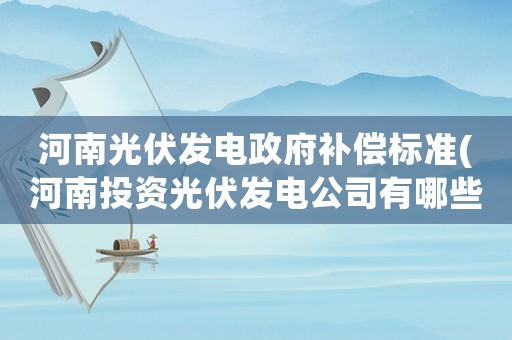河南光伏發電政府補償標準(河南投資光伏發電公司有哪些)
