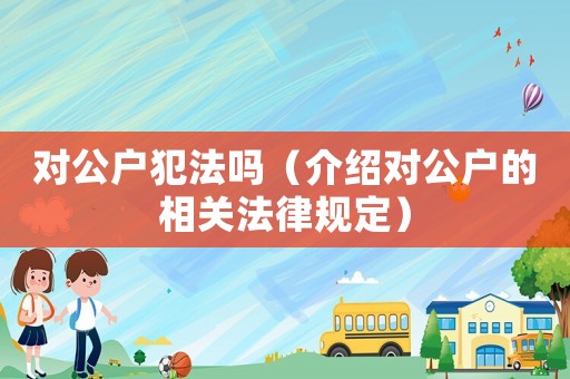 對公戶犯法嗎（介紹對公戶的相關(guān)法律規(guī)定）