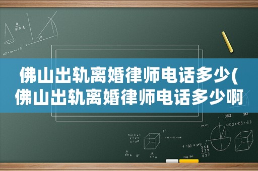 佛山出軌離婚律師電話多少(佛山出軌離婚律師電話多少啊)