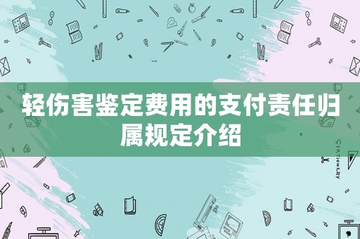 輕傷害鑒定費用的支付責任歸屬規定介紹