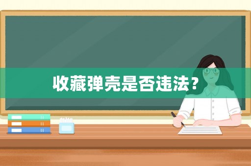 收藏彈殼是否違法？