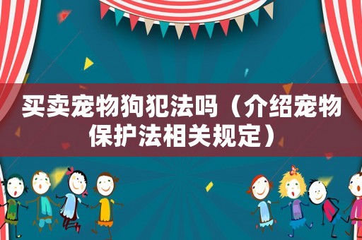 買賣寵物狗犯法嗎（介紹寵物保護法相關規定）