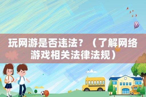 玩網游是否違法？（了解網絡游戲相關法律法規）