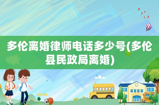 多倫離婚律師電話多少號(hào)(多倫縣民政局離婚)