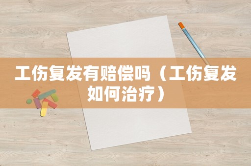 工傷復發有賠償嗎（工傷復發如何治療）