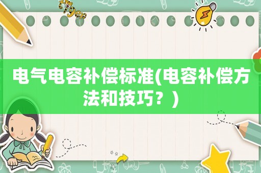 電氣電容補償標準(電容補償方法和技巧？)