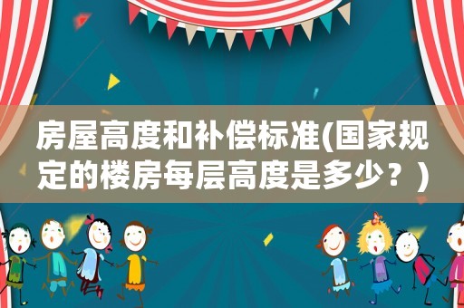 房屋高度和補償標準(國家規定的樓房每層高度是多少？)