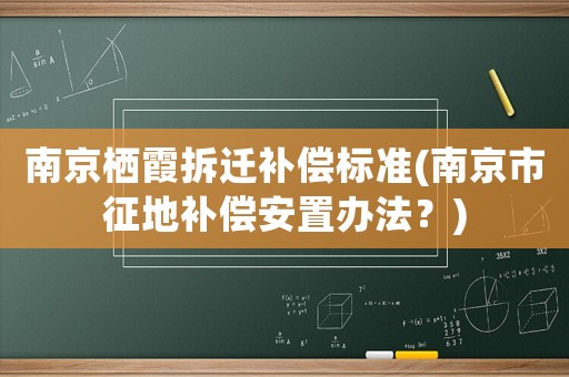 南京棲霞拆遷補償標準(南京市征地補償安置辦法？)