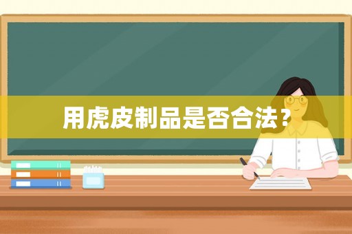 用虎皮制品是否合法？