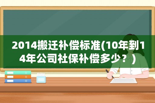 2014搬遷補償標準(10年到14年公司社保補償多少？)