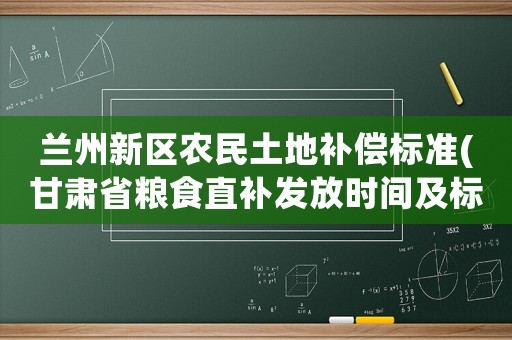 蘭州新區農民土地補償標準(甘肅省糧食直補發放時間及標準)