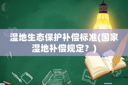 濕地生態保護補償標準(國家濕地補償規定？)
