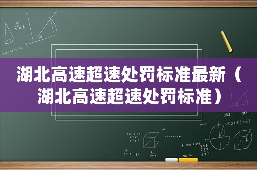 湖北高速超速處罰標準最新（湖北高速超速處罰標準）