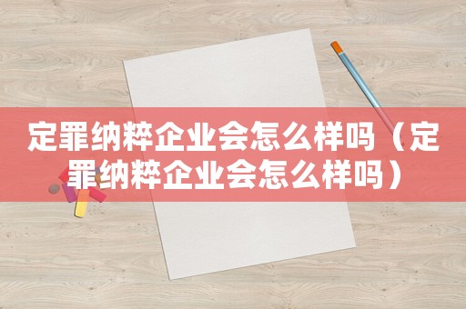 定罪納粹企業(yè)會怎么樣嗎（定罪納粹企業(yè)會怎么樣嗎）