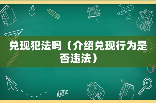 兌現犯法嗎（介紹兌現行為是否違法）