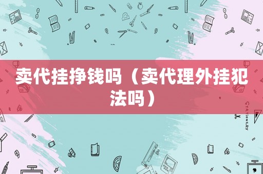 賣代掛掙錢嗎（賣代理外掛犯法嗎）