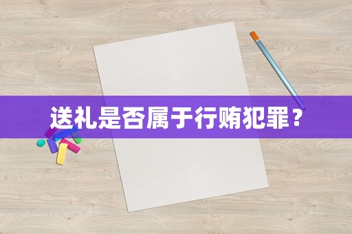送禮是否屬于行賄犯罪？