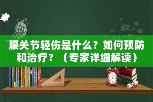 腰關節輕傷是什么？如何預防和治療？（專家詳細解讀）