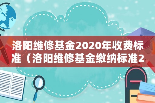 洛陽維修基金2020年收費標準（洛陽維修基金繳納標準2017）