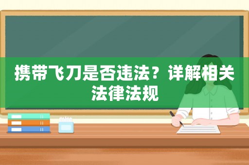 攜帶飛刀是否違法？詳解相關(guān)法律法規(guī)