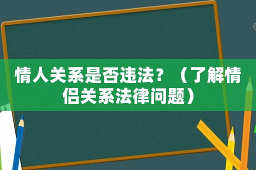 情人關系是否違法？（了解情侶關系法律問題）