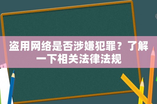盜用網絡是否涉嫌犯罪？了解一下相關法律法規