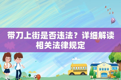 帶刀上街是否違法？詳細解讀相關法律規定