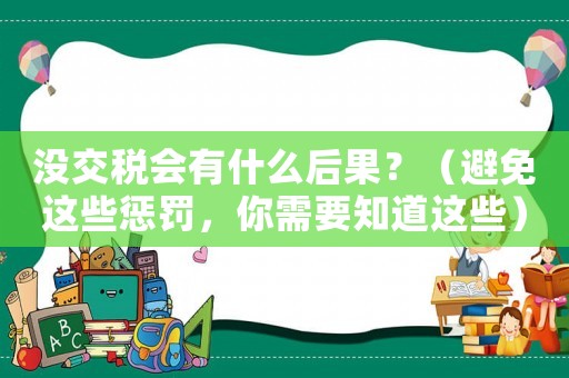 沒交稅會有什么后果？（避免這些懲罰，你需要知道這些）